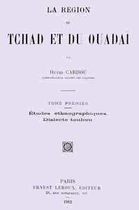 La région du Tchad et du Ouadaï; études ethnographiques, dialecte Toubou, Tome 1 (de 2), Henri Carbou